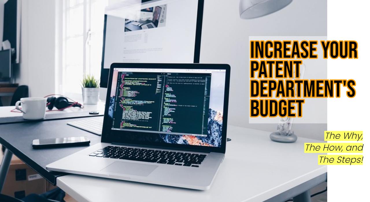 Why do you need to increase the budget of your patent department? What does a patent department do and what are the steps involved in increasing your patent department's budget.